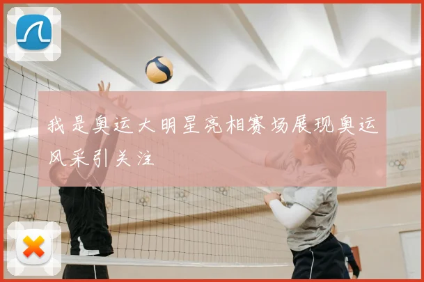 我是奥运大明星亮相赛场展现奥运风采引关注